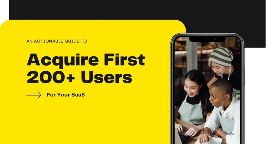 Actionable Guide To Acquire First 200+ Users For Your SaaS